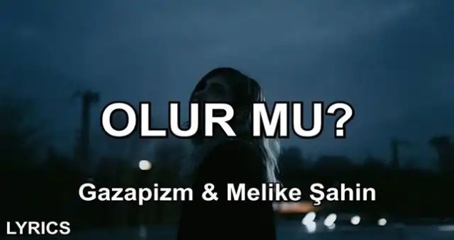 Gazapizm & Melike Şahin - Olur Mu? Şarkı Sözü